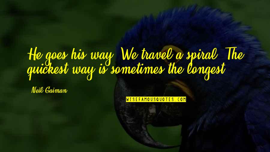 Spiral Quotes By Neil Gaiman: He goes his way. We travel a spiral.