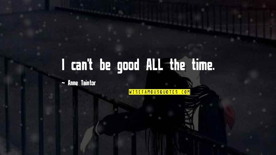 Spirales Backgrounds Quotes By Anne Taintor: I can't be good ALL the time. Spirales Backgrounds Quotes By Anne Taintor: I can't be good ALL the time.