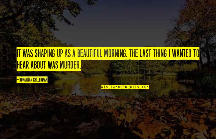 Spirals In Nature Quotes By Jonathan Kellerman: It was shaping up as a beautiful morning. Spirals In Nature Quotes By Jonathan Kellerman: It was shaping up as a beautiful morning.