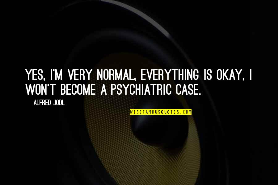 Spiranac S Quotes By Alfred Jodl: Yes, I'm very normal, everything is okay, I