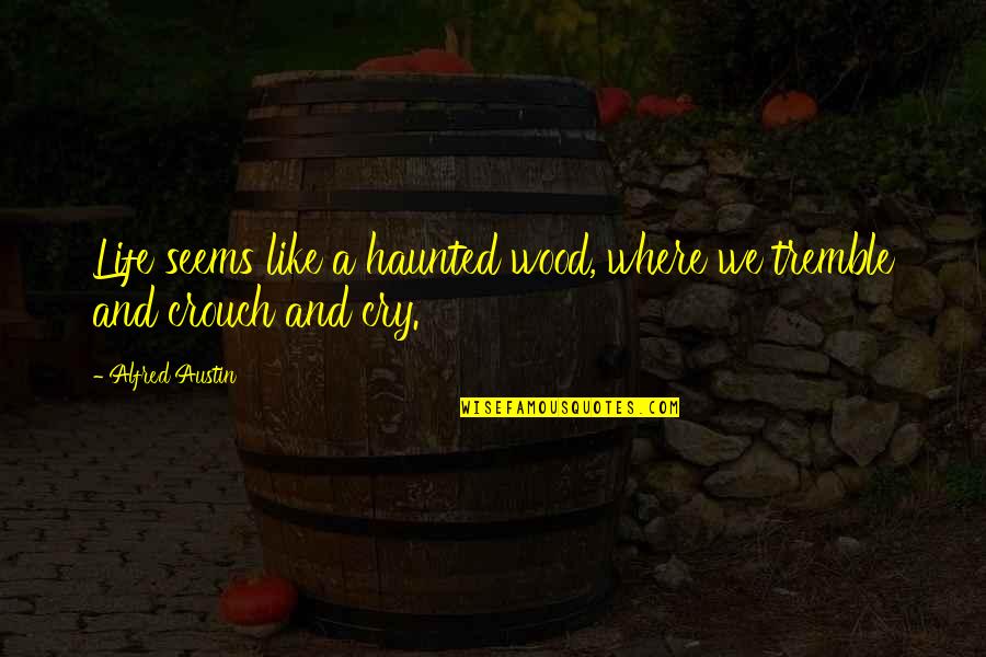 Spiration Quotes By Alfred Austin: Life seems like a haunted wood, where we