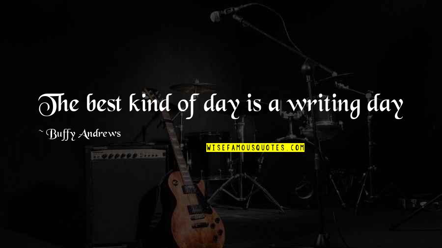Spiration Valve Quotes By Buffy Andrews: The best kind of day is a writing