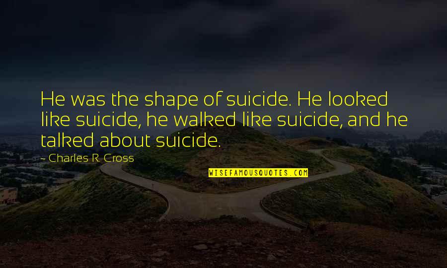 Spirella Duschvorhang Quotes By Charles R. Cross: He was the shape of suicide. He looked