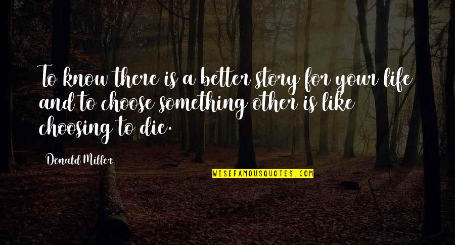 Spirg Quotes By Donald Miller: To know there is a better story for