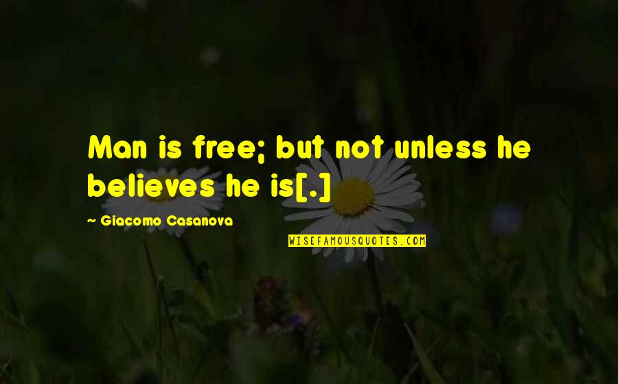 Spirg Quotes By Giacomo Casanova: Man is free; but not unless he believes Spirg Quotes By Giacomo Casanova: Man is free; but not unless he believes