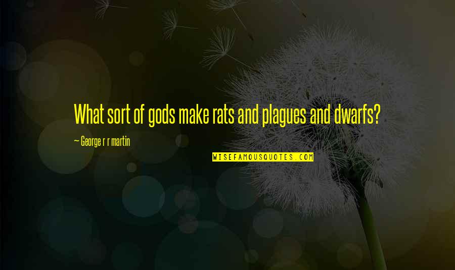 Spirgus Quotes By George R R Martin: What sort of gods make rats and plagues Spirgus Quotes By George R R Martin: What sort of gods make rats and plagues