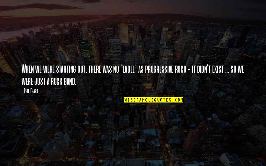 Spirgus Quotes By Phil Ehart: When we were starting out, there was no Spirgus Quotes By Phil Ehart: When we were starting out, there was no