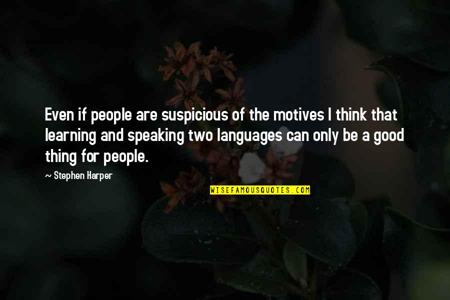 Spirgus Quotes By Stephen Harper: Even if people are suspicious of the motives Spirgus Quotes By Stephen Harper: Even if people are suspicious of the motives