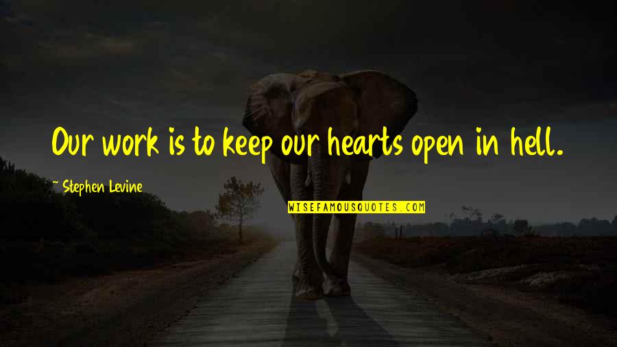 Spirgus Quotes By Stephen Levine: Our work is to keep our hearts open Spirgus Quotes By Stephen Levine: Our work is to keep our hearts open