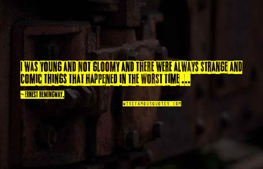 Spiridakos Quotes By Ernest Hemingway,: I was young and not gloomy and there Spiridakos Quotes By Ernest Hemingway,: I was young and not gloomy and there