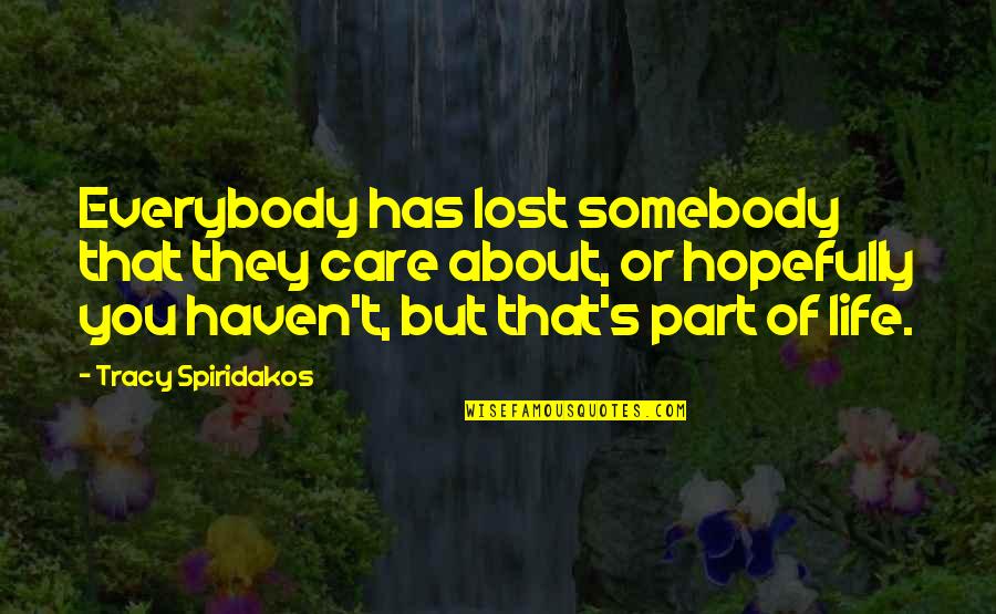 Spiridakos Quotes By Tracy Spiridakos: Everybody has lost somebody that they care about,