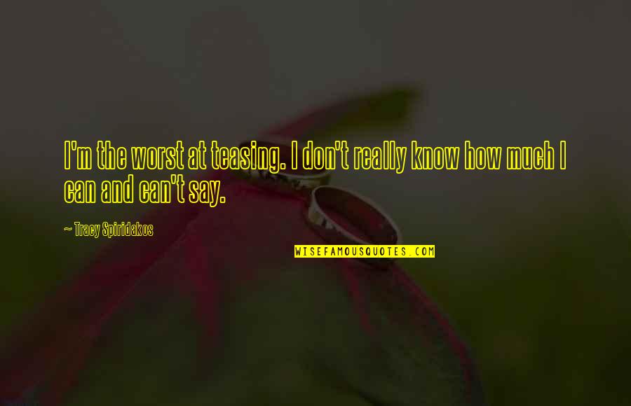 Spiridakos Quotes By Tracy Spiridakos: I'm the worst at teasing. I don't really Spiridakos Quotes By Tracy Spiridakos: I'm the worst at teasing. I don't really