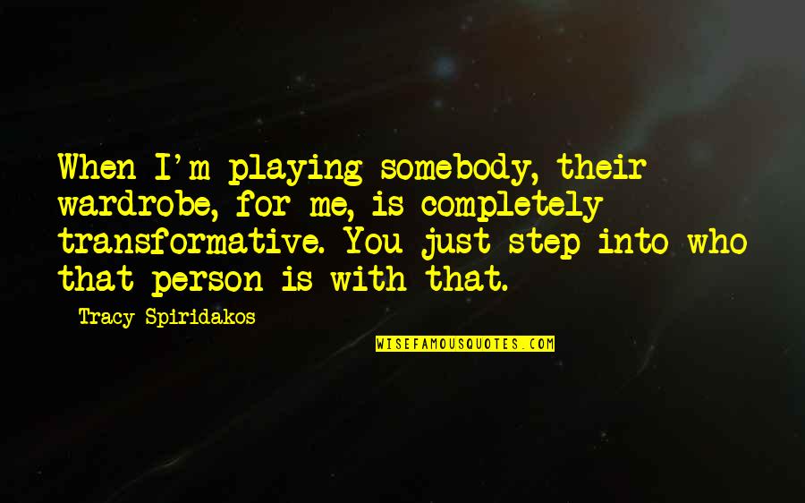Spiridakos Quotes By Tracy Spiridakos: When I'm playing somebody, their wardrobe, for me, Spiridakos Quotes By Tracy Spiridakos: When I'm playing somebody, their wardrobe, for me,