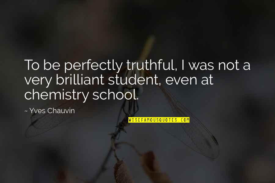 Spiridion Quotes By Yves Chauvin: To be perfectly truthful, I was not a
