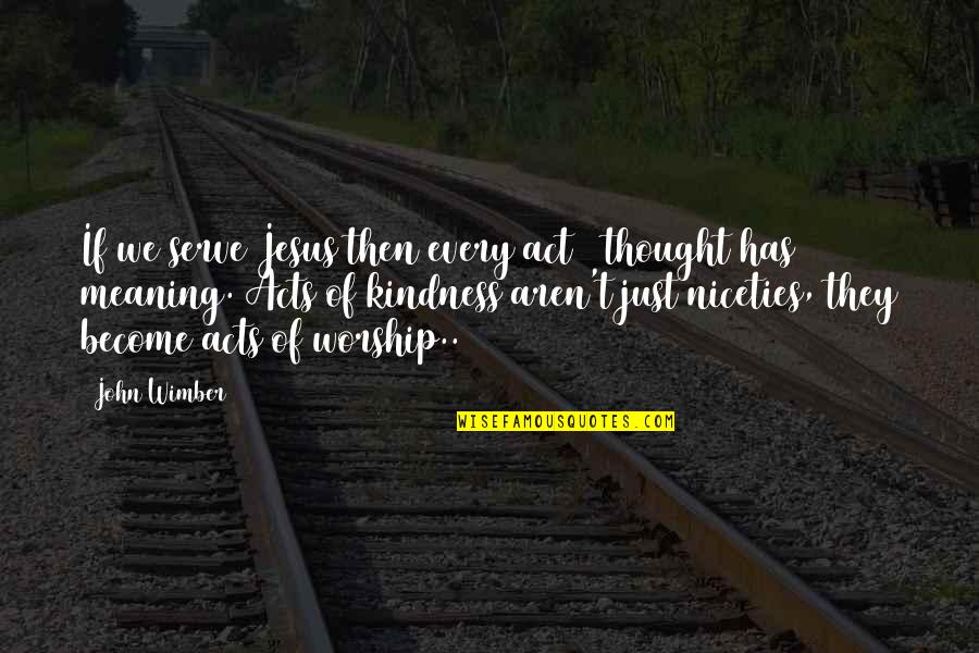 Spiridon Ivanovich Quotes By John Wimber: If we serve Jesus then every act & Spiridon Ivanovich Quotes By John Wimber: If we serve Jesus then every act &