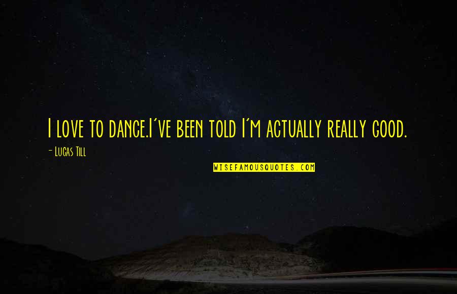 Spiridon Quotes By Lucas Till: I love to dance.I've been told I'm actually
