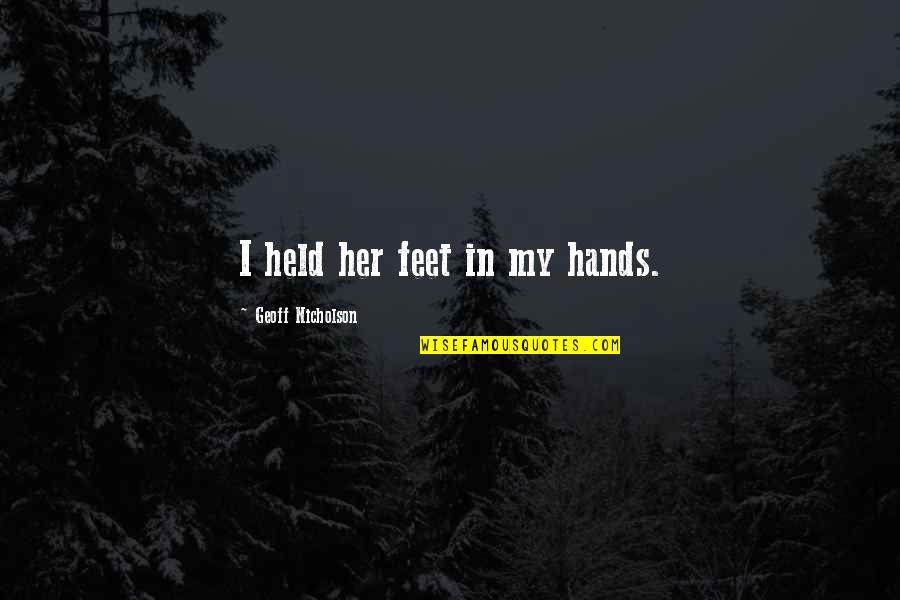 Spiridoula Mavrothalasitis Quotes By Geoff Nicholson: I held her feet in my hands. Spiridoula Mavrothalasitis Quotes By Geoff Nicholson: I held her feet in my hands.