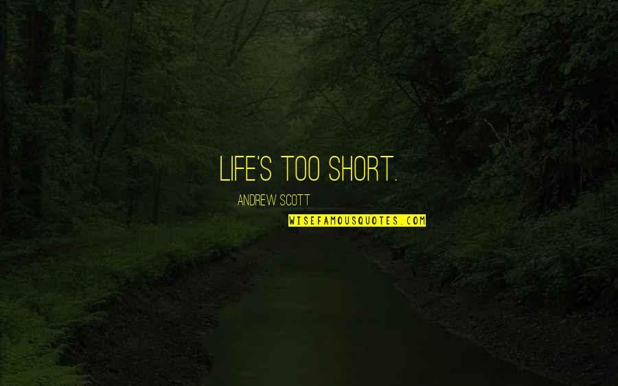 Spiridus Quotes By Andrew Scott: Life's too short. Spiridus Quotes By Andrew Scott: Life's too short.