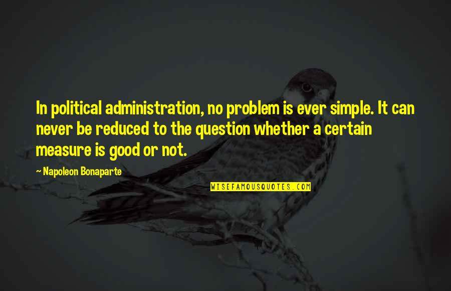 Spirilla Quotes By Napoleon Bonaparte: In political administration, no problem is ever simple.