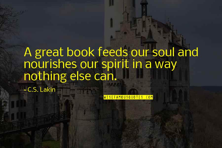 Spirit And Soul Quotes By C.S. Lakin: A great book feeds our soul and nourishes