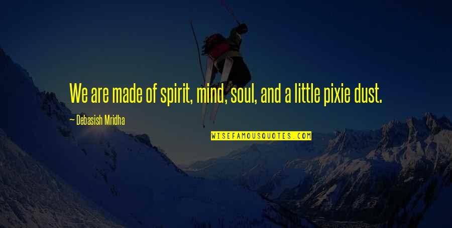 Spirit And Soul Quotes By Debasish Mridha: We are made of spirit, mind, soul, and