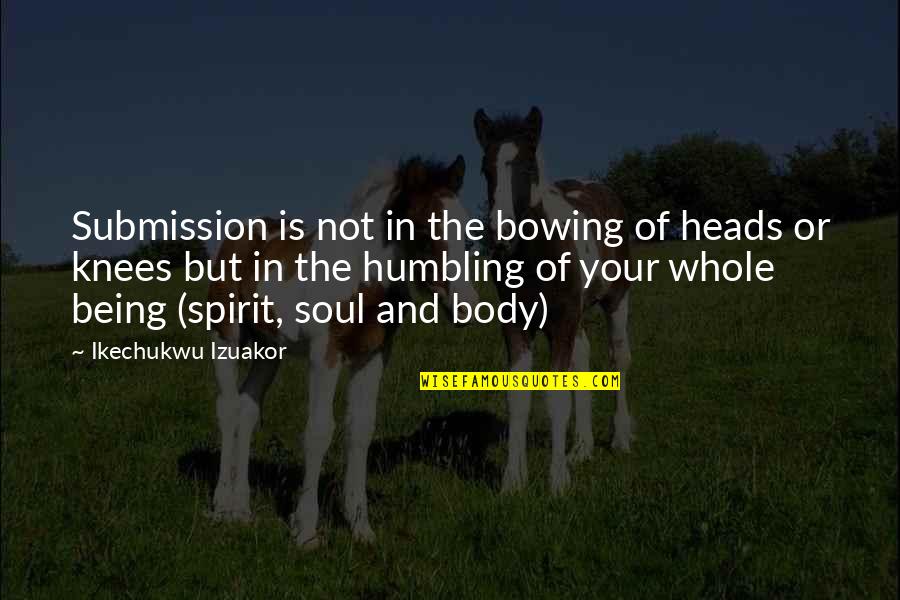 Spirit And Soul Quotes By Ikechukwu Izuakor: Submission is not in the bowing of heads