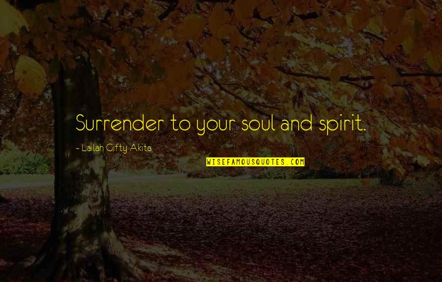 Spirit And Soul Quotes By Lailah Gifty Akita: Surrender to your soul and spirit.
