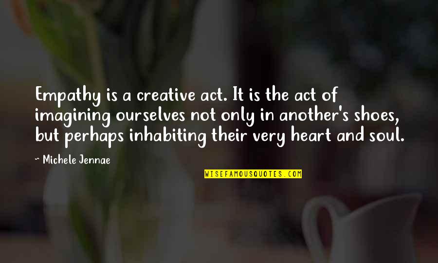 Spirit And Soul Quotes By Michele Jennae: Empathy is a creative act. It is the