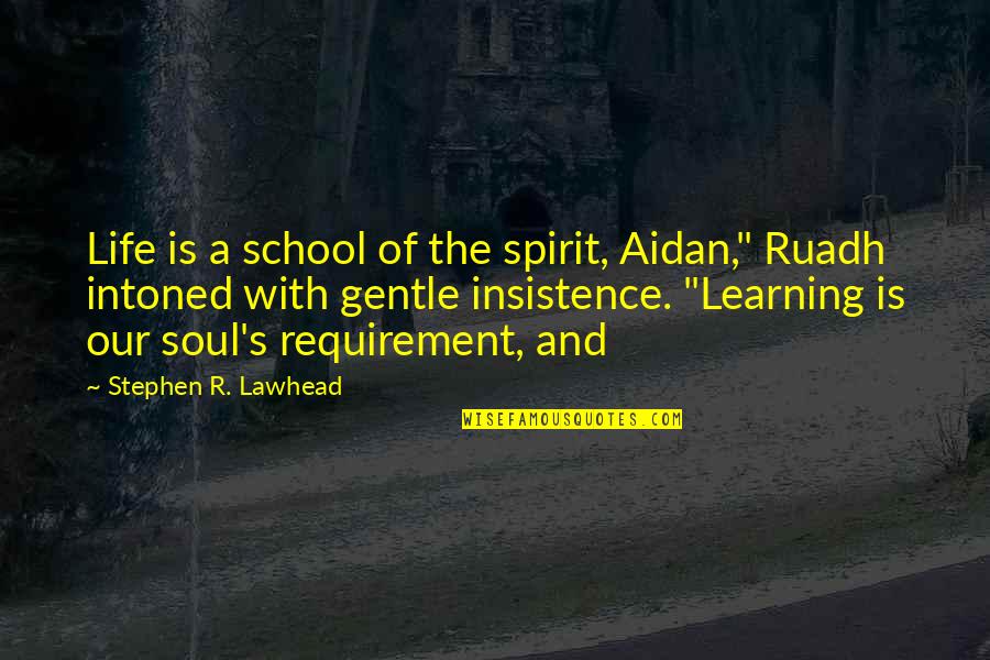 Spirit And Soul Quotes By Stephen R. Lawhead: Life is a school of the spirit, Aidan,"