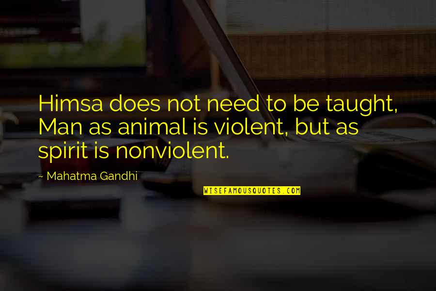 Spirit Animal Quotes By Mahatma Gandhi: Himsa does not need to be taught, Man