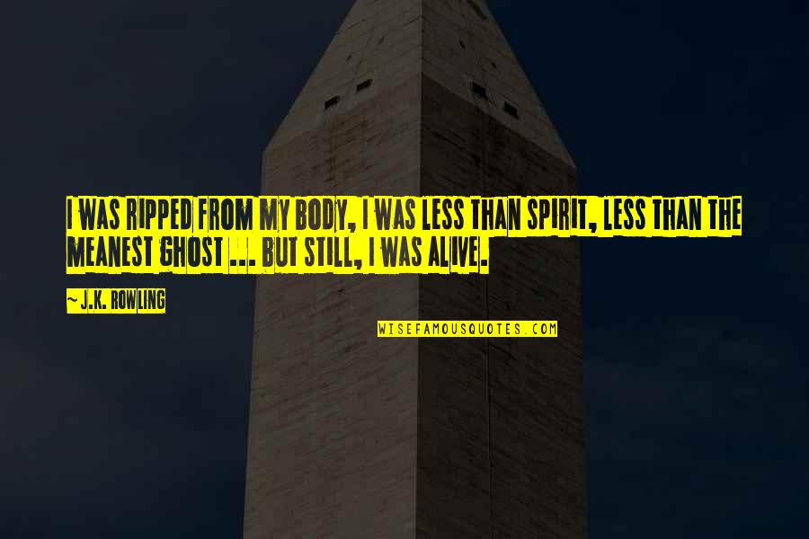 Spirit Body Quotes By J.K. Rowling: I was ripped from my body, I was