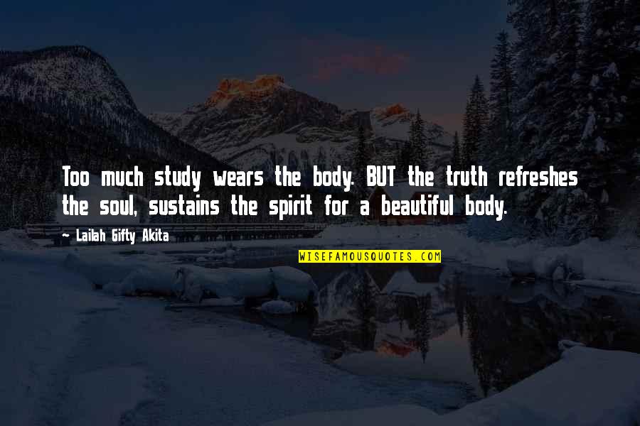 Spirit Body Quotes By Lailah Gifty Akita: Too much study wears the body. BUT the