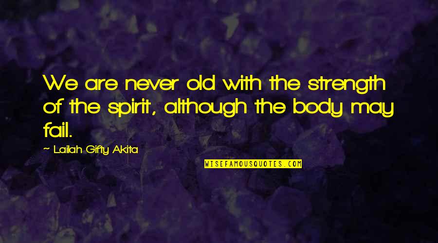 Spirit Body Quotes By Lailah Gifty Akita: We are never old with the strength of