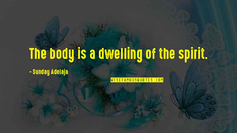 Spirit Body Quotes By Sunday Adelaja: The body is a dwelling of the spirit.