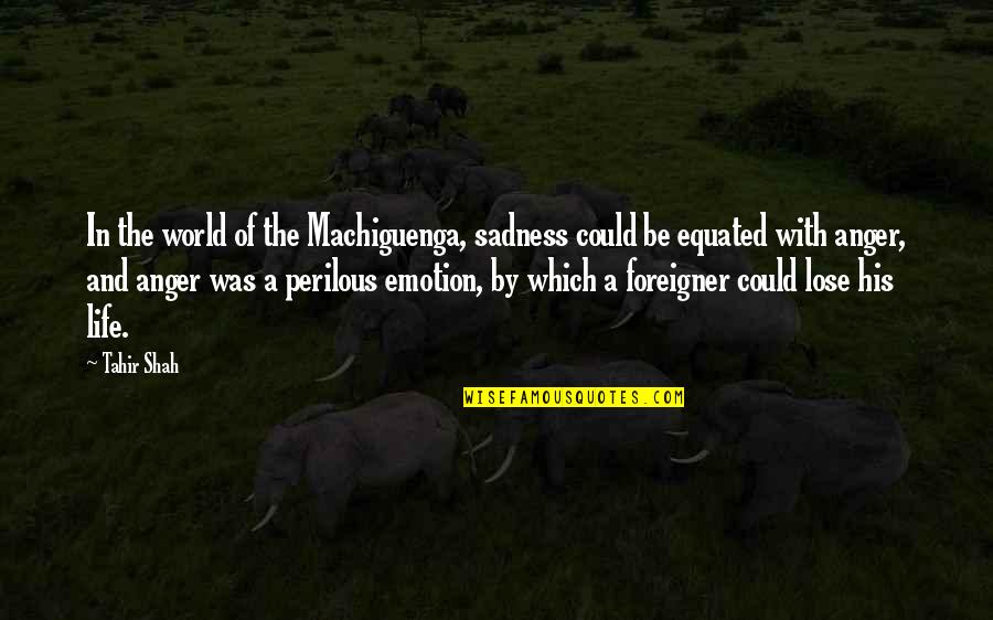 Spirit Boosting Quotes By Tahir Shah: In the world of the Machiguenga, sadness could