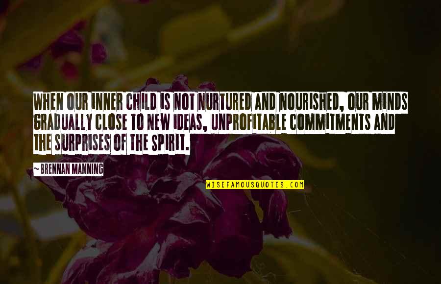 Spirit Child Quotes By Brennan Manning: When our inner child is not nurtured and