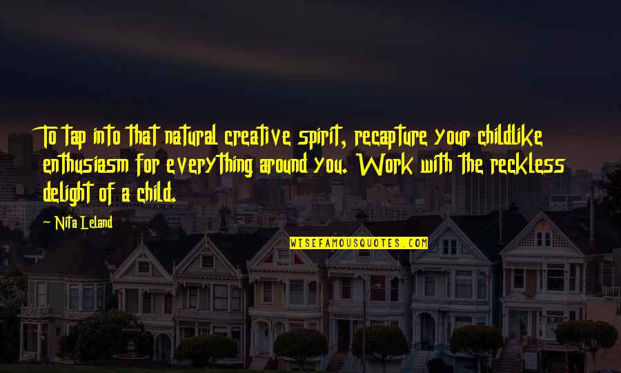 Spirit Child Quotes By Nita Leland: To tap into that natural creative spirit, recapture