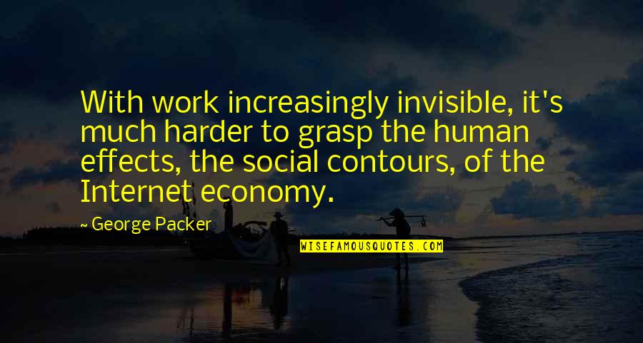 Spirit Cimarron Quotes By George Packer: With work increasingly invisible, it's much harder to Spirit Cimarron Quotes By George Packer: With work increasingly invisible, it's much harder to