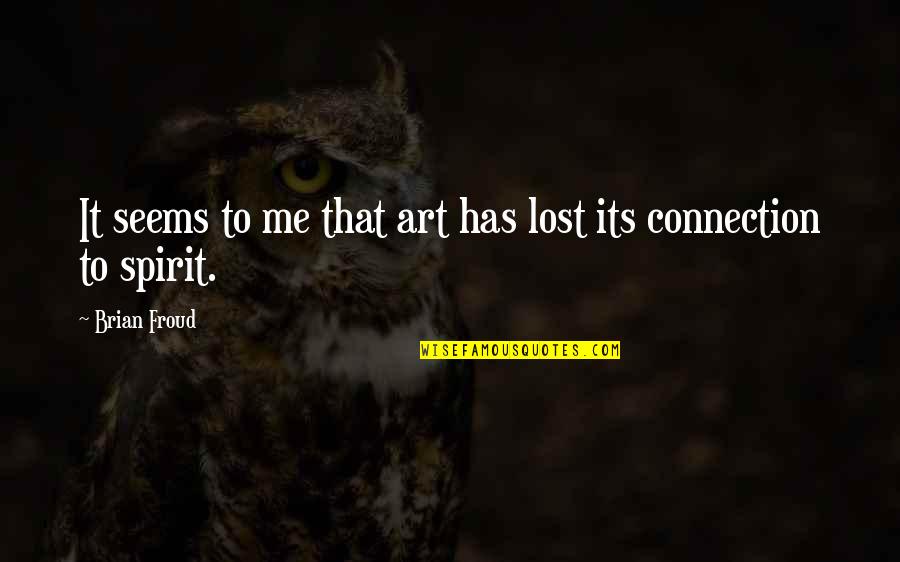 Spirit Connection Quotes By Brian Froud: It seems to me that art has lost