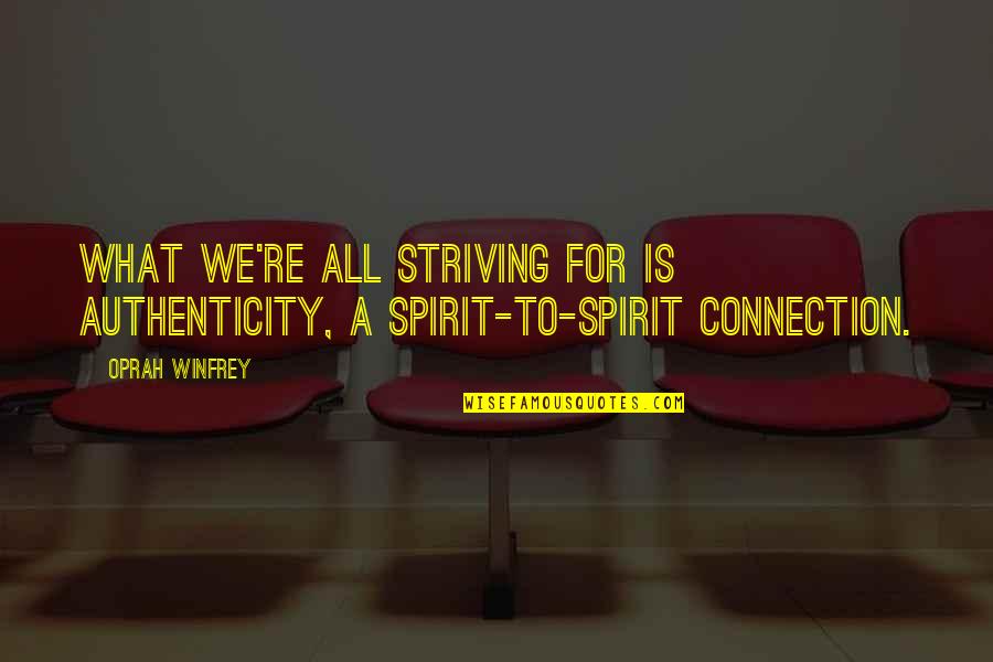 Spirit Connection Quotes By Oprah Winfrey: What we're all striving for is authenticity, a