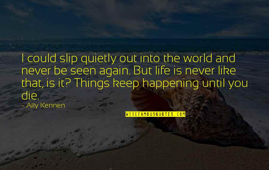 Spirit Crushed Quotes By Ally Kennen: I could slip quietly out into the world