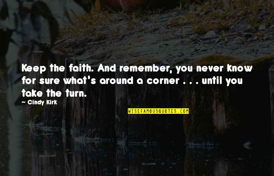 Spirit Filled Christian Quotes By Cindy Kirk: Keep the faith. And remember, you never know