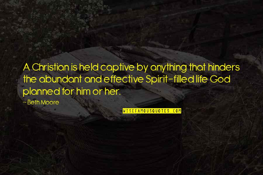 Spirit Filled Life Quotes By Beth Moore: A Christian is held captive by anything that