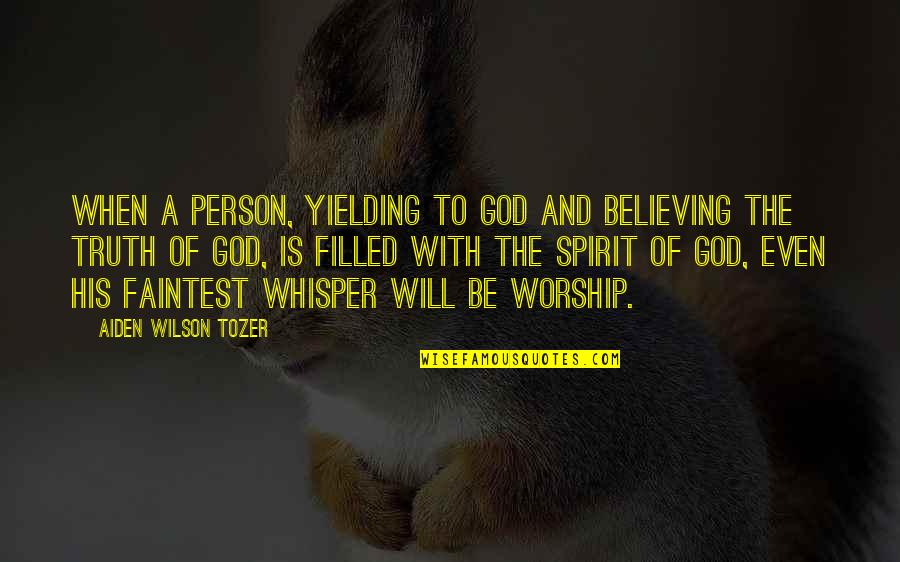 Spirit Filled Worship Quotes By Aiden Wilson Tozer: When a person, yielding to God and believing