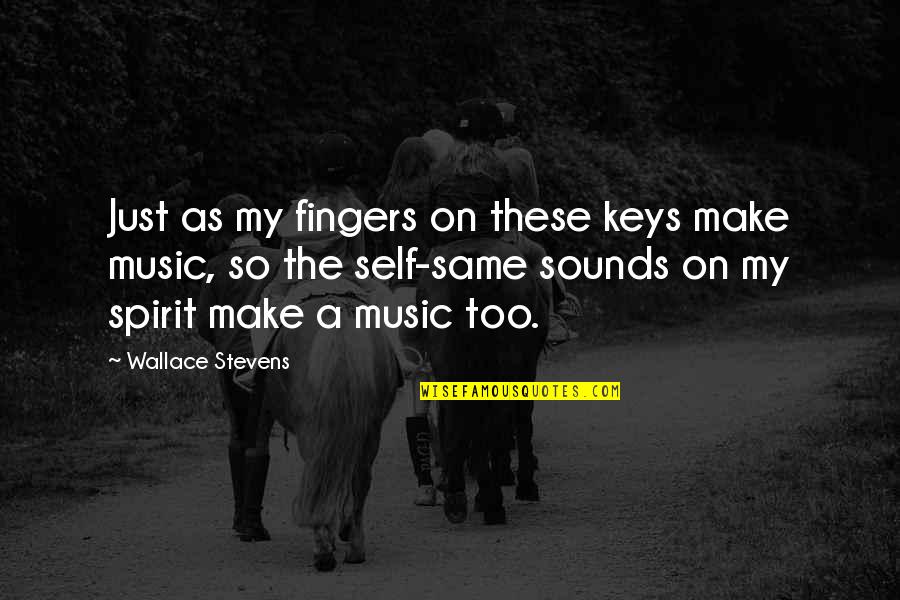 Spirit Fingers Quotes By Wallace Stevens: Just as my fingers on these keys make