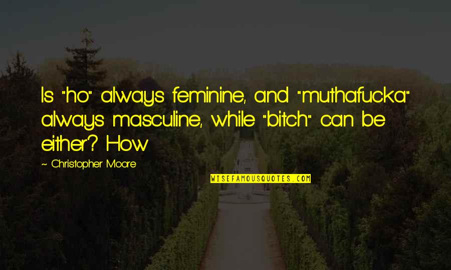Spirit Forest Quotes By Christopher Moore: Is "ho" always feminine, and "muthafucka" always masculine,