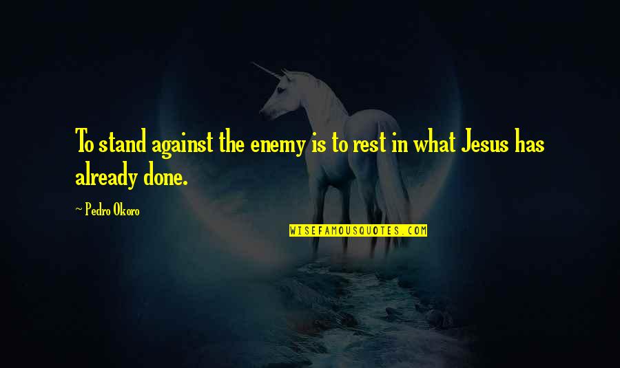 Spirit Forest Quotes By Pedro Okoro: To stand against the enemy is to rest
