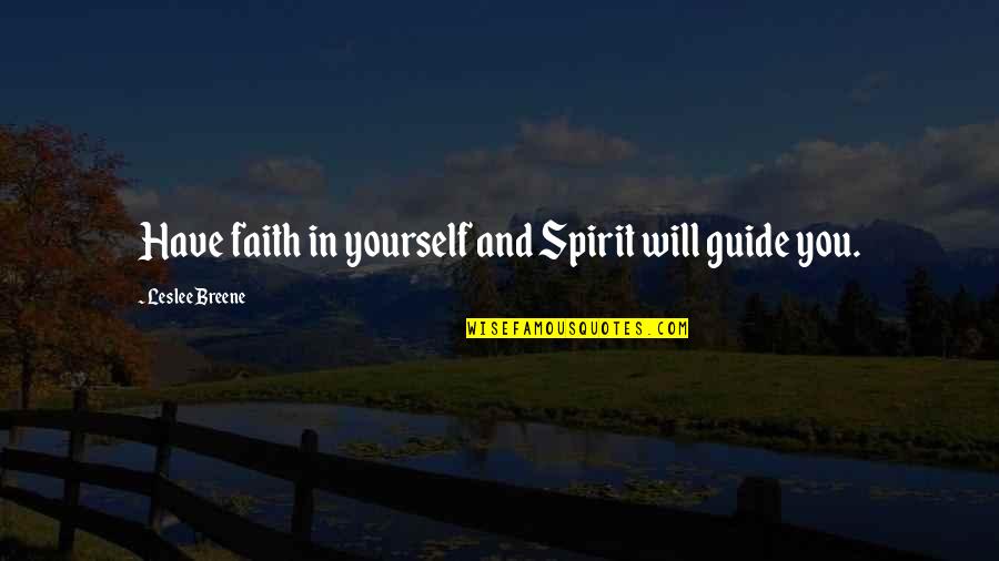 Spirit Guide Quotes By Leslee Breene: Have faith in yourself and Spirit will guide