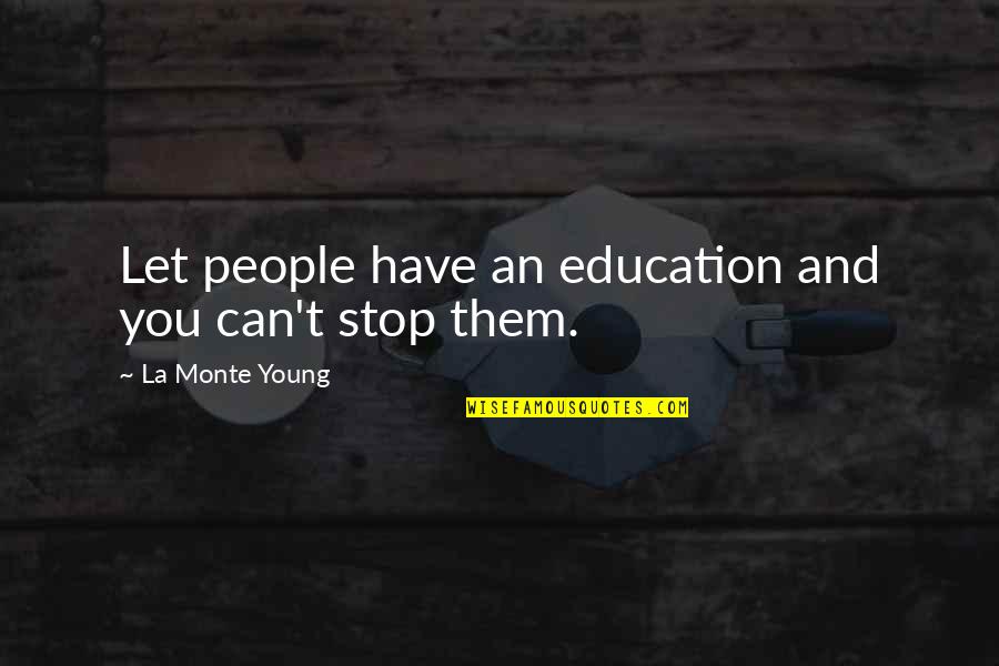 Spirit Guides Quotes By La Monte Young: Let people have an education and you can't Spirit Guides Quotes By La Monte Young: Let people have an education and you can't
