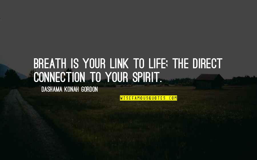 Spirit Inspirational Quotes By Dashama Konah Gordon: Breath is your link to life; the direct Spirit Inspirational Quotes By Dashama Konah Gordon: Breath is your link to life; the direct